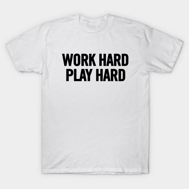 Work Hard Play Hard Work Hard Play Hard TShirt TeePublic